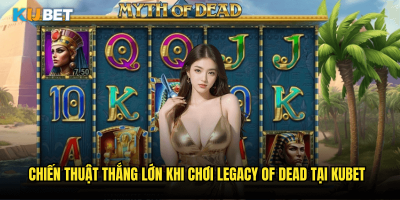 Legacy Of Dead Tại Kubet: Hành Trình Khám Phá Bí Ẩn Pharaoh Ai Cập 3 Chiến Thuật Thắng Lớn Khi Chơi Legacy Of Dead Tại Kubet