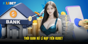 Thời gian xử lí nạp tiền Kubet