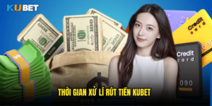Thời gian xử lí rút tiền Kubet