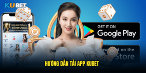 Hướng dẫn tải app Kubet
