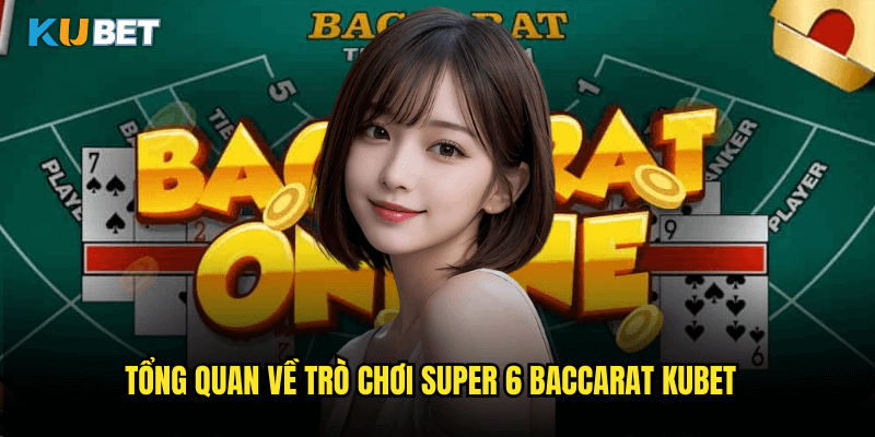 Super 6 Baccarat Tại Kubet: Khám Phá Biến Thể Hấp Dẫn Của Baccarat Truyền Thống 2 Tổng Quan Về Trò Chơi Super 6 Baccarat Kubet