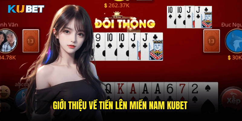 Tiến Lên Miền Nam Tại Kubet: Hướng Dẫn Chiến Thắng Game Bài Truyền Thống 2 Giới Thiệu Về Tiến Lên Miền Nam Kubet