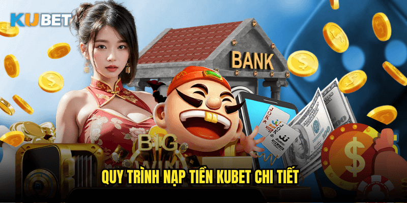 Quy Trình Nạp Tiền Kubet Chi Tiết