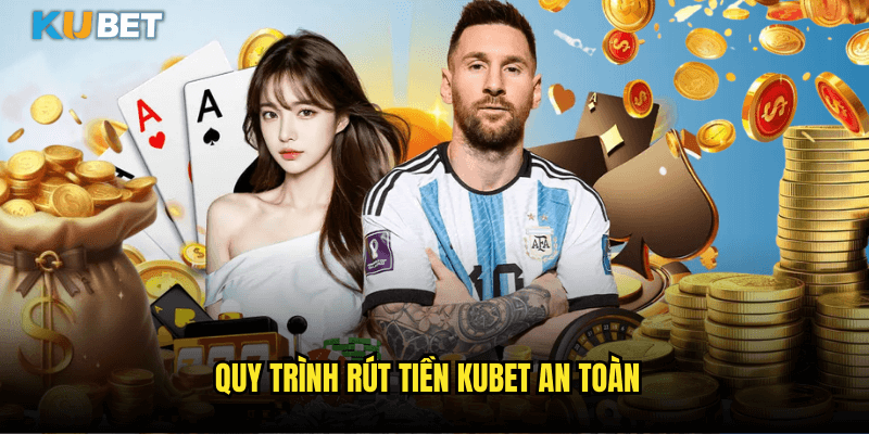 Bí Quyết Rút Tiền Kubet Thành Công 100% Không Bị Từ Chối 2 Quy Trình Rút Tiền Kubet An Toàn