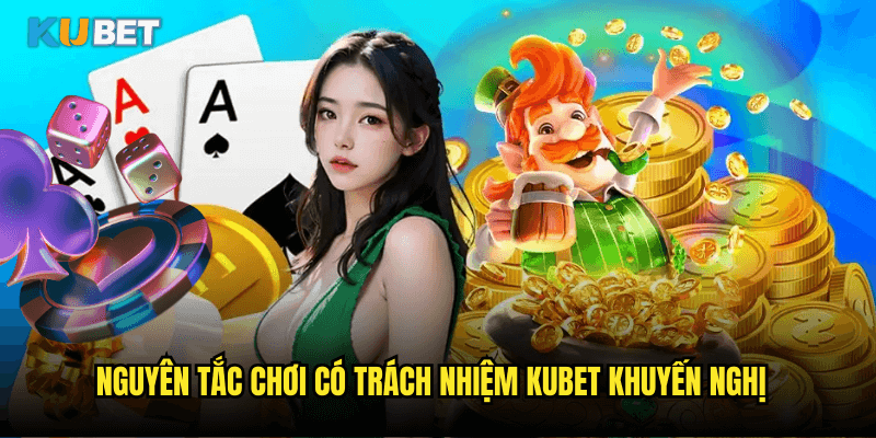 Chơi Có Trách Nhiệm Tại Kubet - Giải Trí Lành Mạnh Và An Toàn 1 Nguyên Tắc Chơi Có Trách Nhiệm Kubet Khuyến Nghị