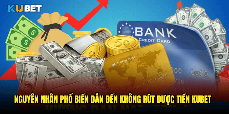 Khắc Phục Tình Trạng Không Rút Được Tiền Kubet - Nguyên Nhân Và Giải Pháp 2 Nguyên Nhân Phổ Biến Dẫn Đến Không Rút Được Tiền Kubet
