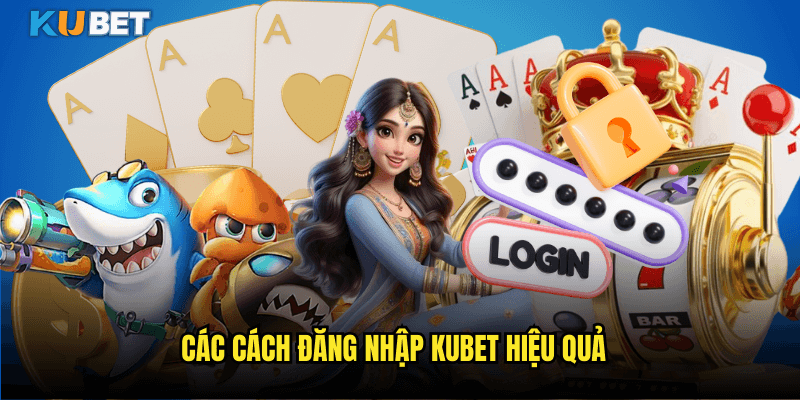 Phương Thức Đăng Nhập Kubet An Toàn Và Nhanh Chóng Nhất 1 Các Cách Đăng Nhập Kubet Hiệu Quả