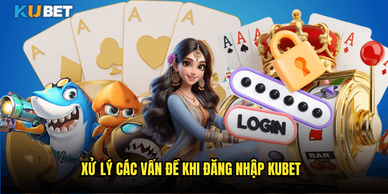 Phương Thức Đăng Nhập Kubet An Toàn Và Nhanh Chóng Nhất 2 Xử Lý Các Vấn Đề Khi Đăng Nhập Kubet